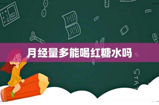 月经量多能喝红糖水吗