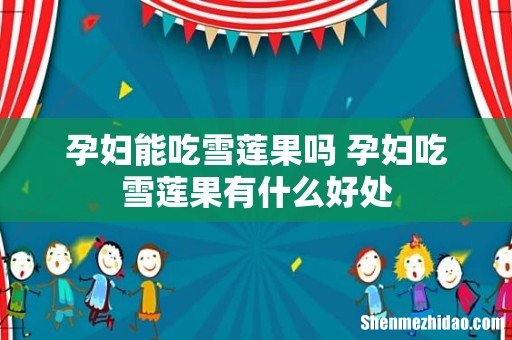 孕妇能吃雪莲果吗 孕妇吃雪莲果有什么好处