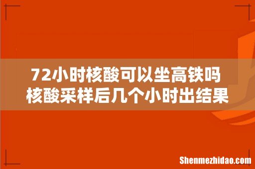 72小时核酸可以坐高铁吗 核酸采样后几个小时出结果