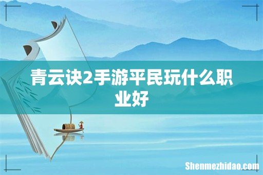 青云诀2手游平民玩什么职业好