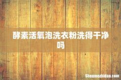 酵素活氧泡洗衣粉洗得干净吗