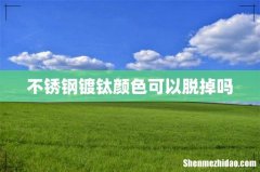 不锈钢镀钛颜色可以脱掉吗