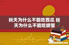秋天为什么不能吃西瓜 秋天为什么不能吃螃蟹