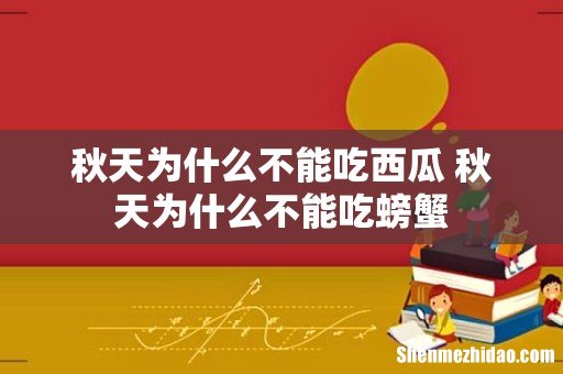 秋天为什么不能吃西瓜 秋天为什么不能吃螃蟹