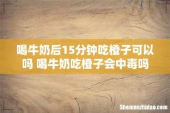 喝牛奶后15分钟吃橙子可以吗 喝牛奶吃橙子会中毒吗
