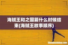 海贼王故事顺序 海贼王和之国篇什么时候结束