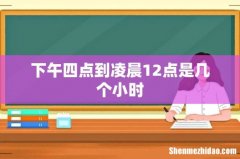 下午四点到凌晨12点是几个小时