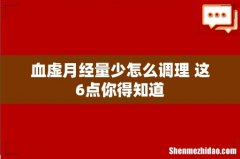 血虚月经量少怎么调理 这6点你得知道