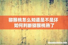 猕猴桃怎么知道是不是坏 如何判断猕猴桃熟了