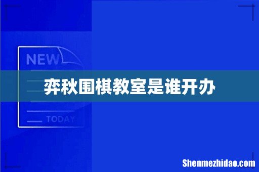 弈秋围棋教室是谁开办