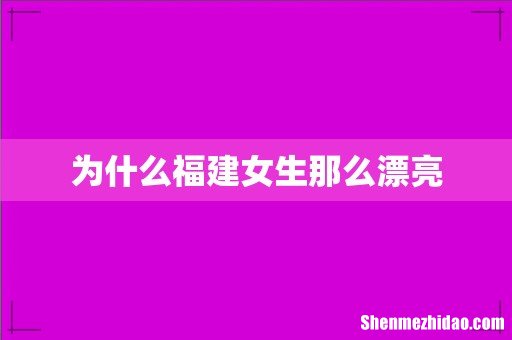为什么福建女生那么漂亮