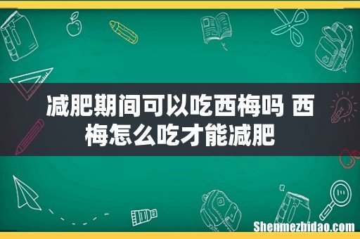 减肥期间可以吃西梅吗 西梅怎么吃才能减肥