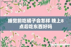睡觉前吃橘子会怎样 晚上8点后吃东西好吗