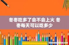 冬枣吃多了会不会上火 冬枣每天可以吃多少