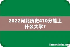 2022河北历史410分能上什么大学？