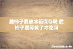 脆柿子要放冰箱保存吗 脆柿子要等黄了才吃吗