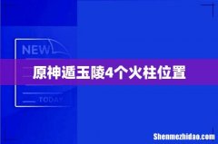 原神遁玉陵4个火柱位置