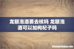 龙眼泡酒要去核吗 龙眼泡酒可以加枸杞子吗