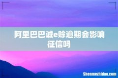 阿里巴巴诚e赊逾期会影响征信吗