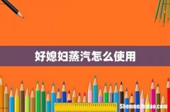 好媳妇蒸汽怎么使用