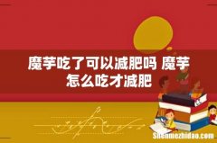 魔芋吃了可以减肥吗 魔芋怎么吃才减肥