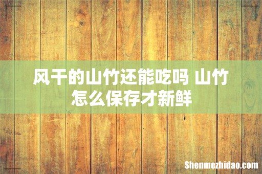 风干的山竹还能吃吗 山竹怎么保存才新鲜
