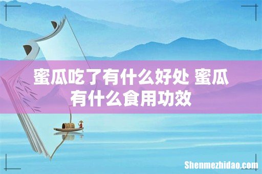 蜜瓜吃了有什么好处 蜜瓜有什么食用功效