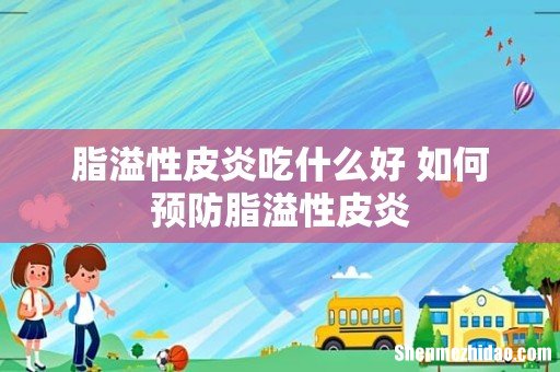 脂溢性皮炎吃什么好 如何预防脂溢性皮炎