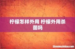 柠檬怎样外用 柠檬外用杀菌吗