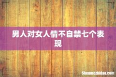 男人对女人情不自禁七个表现