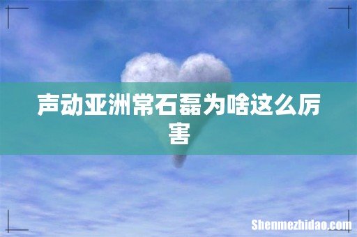 声动亚洲常石磊为啥这么厉害