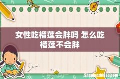 女性吃榴莲会胖吗 怎么吃榴莲不会胖