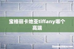 宝格丽卡地亚tiffany哪个高端
