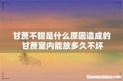 甘蔗不甜是什么原因造成的 甘蔗室内能放多久不坏