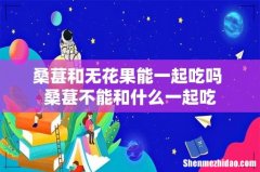 桑葚和无花果能一起吃吗 桑葚不能和什么一起吃