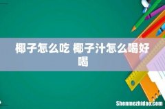 椰子怎么吃 椰子汁怎么喝好喝