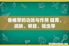 香椿芽的功效与作用 健胃、润肤、明目、驱虫等