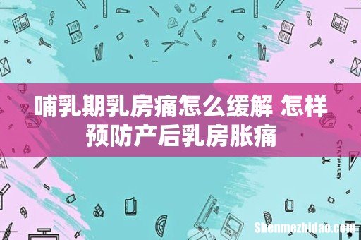 哺乳期乳房痛怎么缓解 怎样预防产后乳房胀痛
