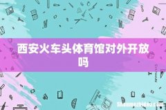 西安火车头体育馆对外开放吗