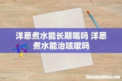 洋葱煮水能长期喝吗 洋葱煮水能治咳嗽吗