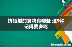 抗辐射的食物有哪些 这9种记得要多吃