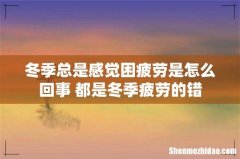 冬季总是感觉困疲劳是怎么回事 都是冬季疲劳的错