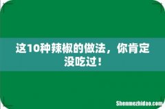 这10种辣椒的做法，你肯定没吃过！