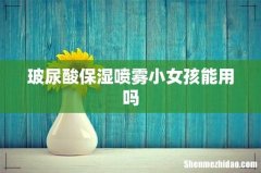玻尿酸保湿喷雾小女孩能用吗