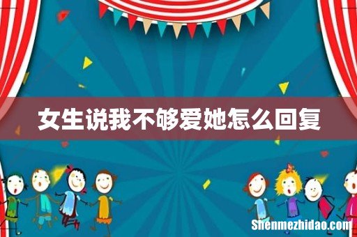 女生说我不够爱她怎么回复