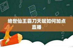 绝世仙王霸刀天赋如何加点直播