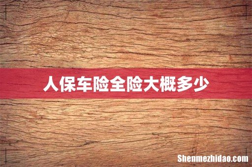 人保车险全险大概多少
