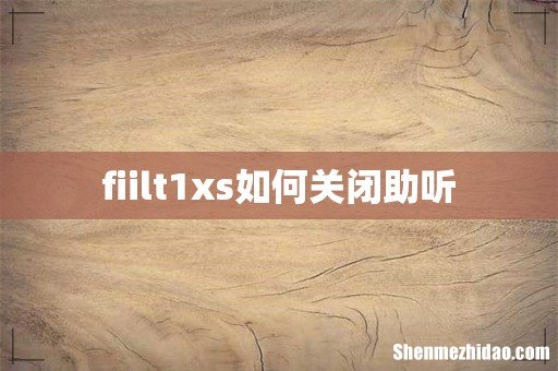 fiilt1xs如何关闭助听