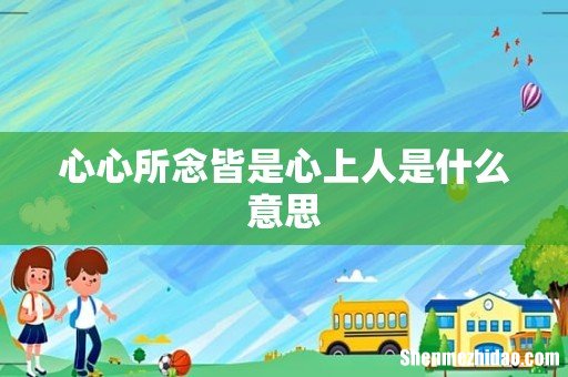 心心所念皆是心上人是什么意思