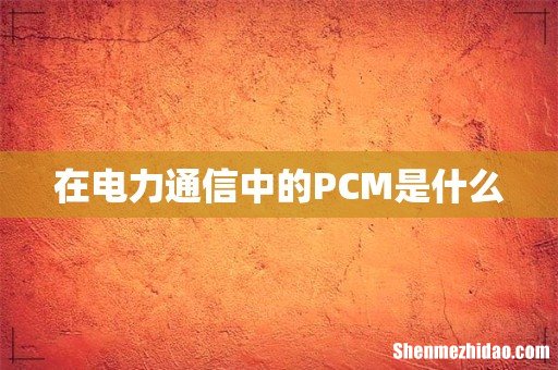 在电力通信中的PCM是什么